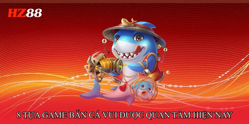 8 tựa Game bắn cá vui được quan tâm hiện nay