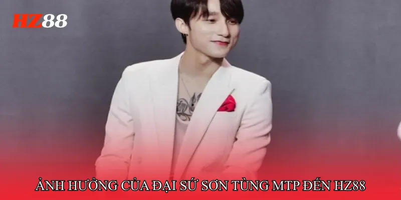 Đại Sứ Sơn Tùng MTP 2 Ảnh Hưởng Của Đại Sứ Sơn Tùng MTP Đến HZ88