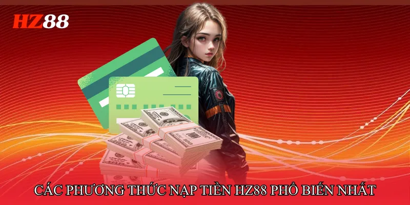 Nạp tiền HZ88 2 Các Phương Thức Nạp Tiền HZ88 Phổ Biến Nhất