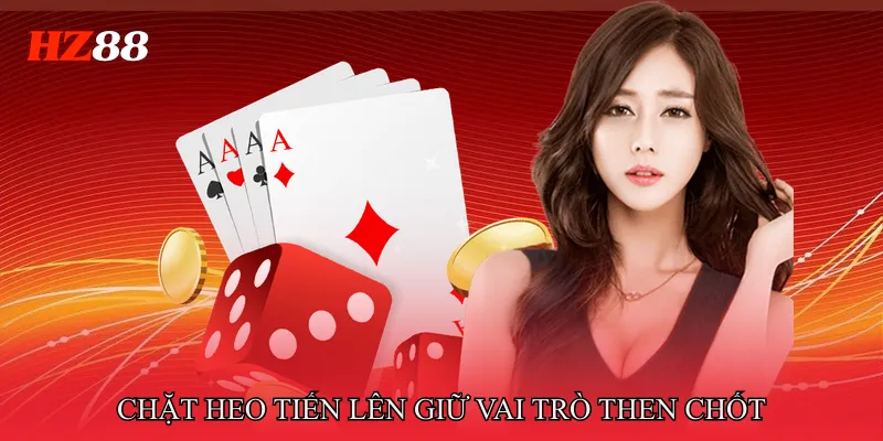 Chặt Heo Tiến Lên - Nắm Quyền Chủ Động Trong Mọi Thế Bài 2 Chặt heo tiến lên giữ vai trò then chốt trong Tiến Lên