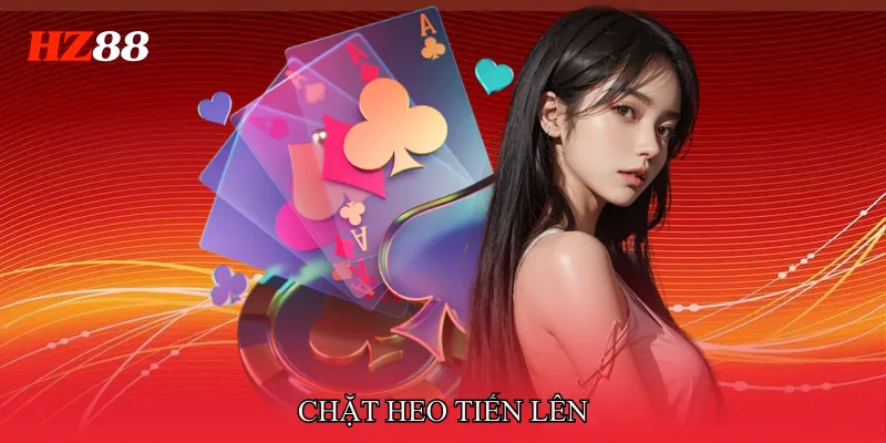 Chặt Heo Tiến Lên - Nắm Quyền Chủ Động Trong Mọi Thế Bài 2 chặt heo tiến lên