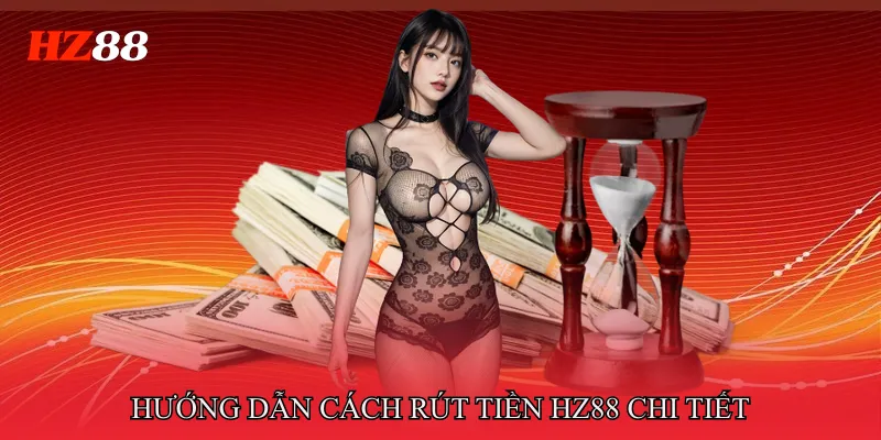 Rút Tiền HZ88 3 Hướng Dẫn Cách Rút Tiền HZ88 Chi Tiết
