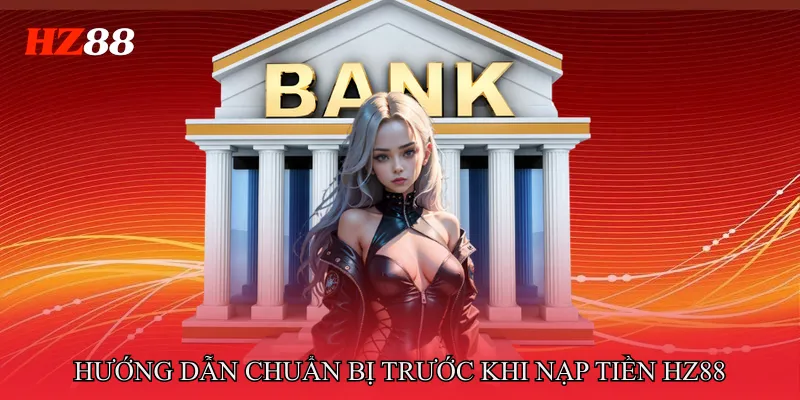 Nạp tiền HZ88 1 Hướng Dẫn Chuẩn Bị Trước Khi Nạp Tiền HZ88