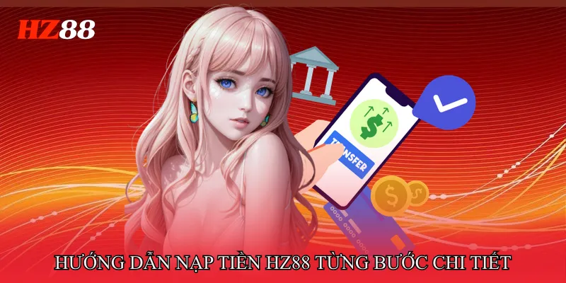 Nạp tiền HZ88 3 Hướng Dẫn Nạp Tiền HZ88 Từng Bước Chi Tiết
