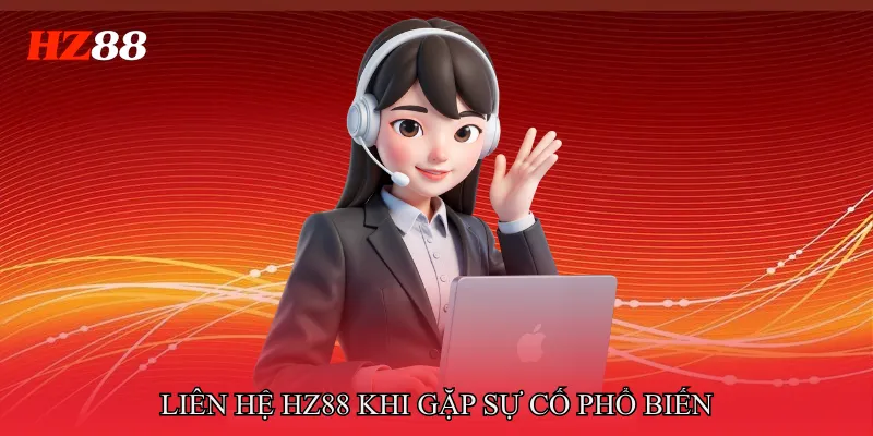 Liên hệ HZ88 khi gặp sự cố phổ biến