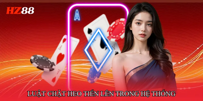 Chặt Heo Tiến Lên - Nắm Quyền Chủ Động Trong Mọi Thế Bài 3 Luật chặt heo tiến lên trong hệ thống