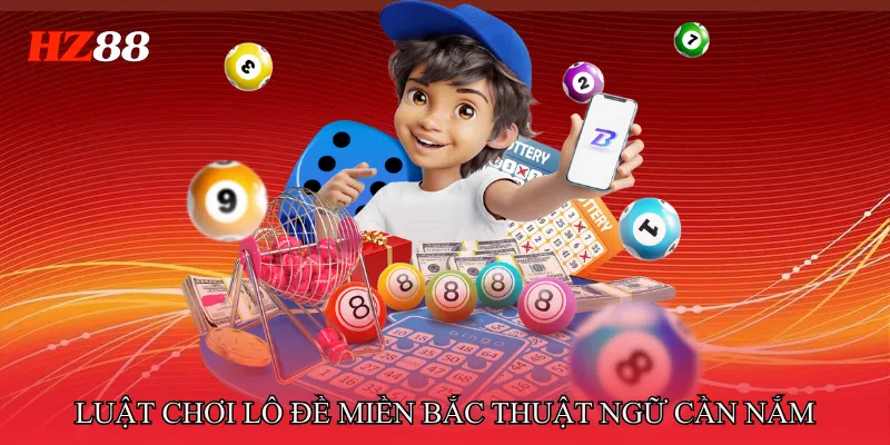 Luật Chơi Lô Đề Miền Bắc Tổng Hợp Chuẩn Dễ Áp Dụng 2 Luật chơi lô đề miền bắc: Thuật ngữ cần nắm rõ