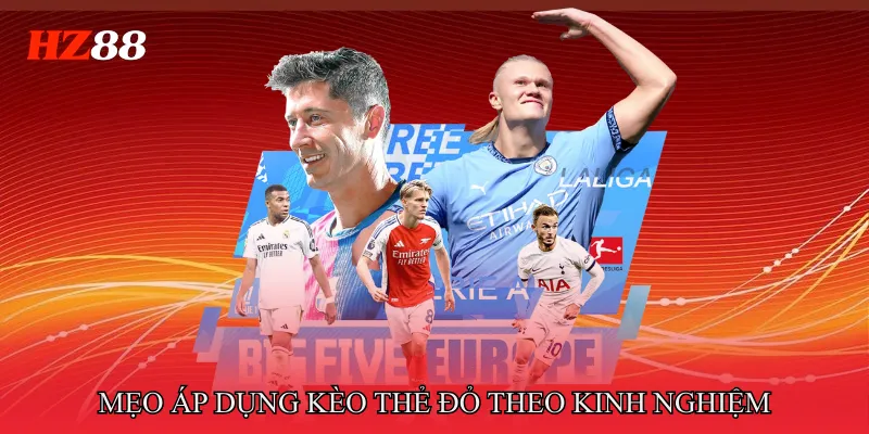 Mẹo áp dụng Kèo thẻ đỏ theo kinh nghiệm thực tế