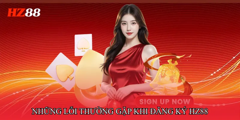 Đăng Ký HZ88 3 Những Lỗi Thường Gặp Khi Đăng Ký HZ88