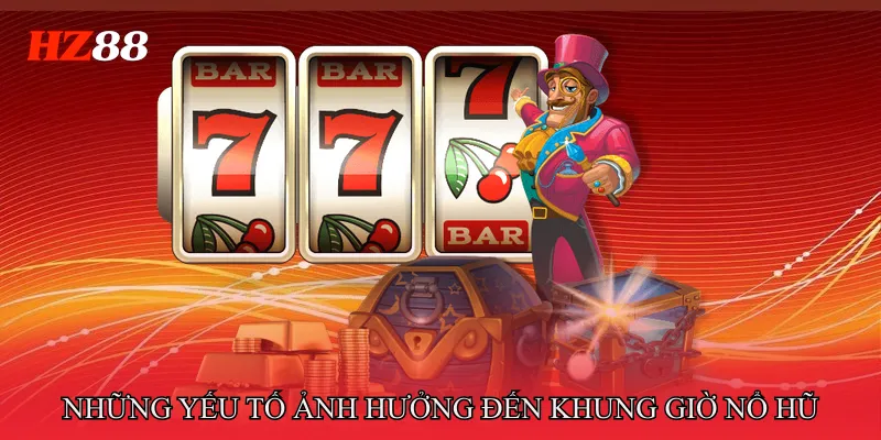 Những yếu tố ảnh hưởng đến Khung giờ nổ hũ